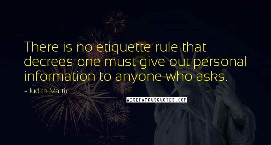 Judith Martin Quotes: There is no etiquette rule that decrees one must give out personal information to anyone who asks.