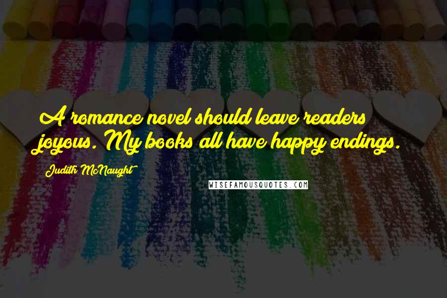 Judith McNaught Quotes: A romance novel should leave readers joyous. My books all have happy endings.