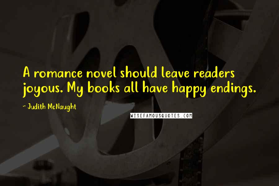 Judith McNaught Quotes: A romance novel should leave readers joyous. My books all have happy endings.