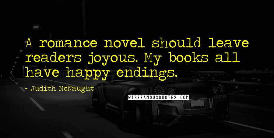 Judith McNaught Quotes: A romance novel should leave readers joyous. My books all have happy endings.