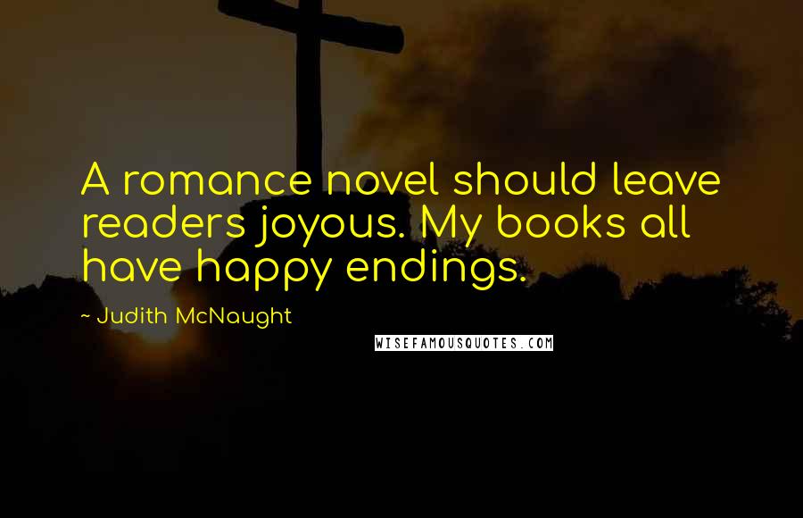 Judith McNaught Quotes: A romance novel should leave readers joyous. My books all have happy endings.