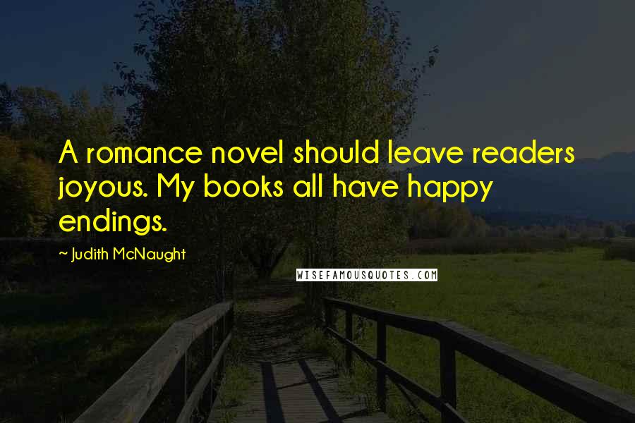 Judith McNaught Quotes: A romance novel should leave readers joyous. My books all have happy endings.