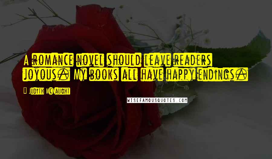 Judith McNaught Quotes: A romance novel should leave readers joyous. My books all have happy endings.