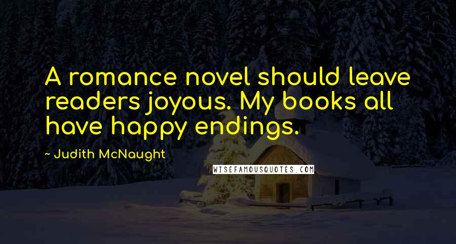 Judith McNaught Quotes: A romance novel should leave readers joyous. My books all have happy endings.