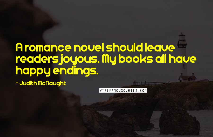 Judith McNaught Quotes: A romance novel should leave readers joyous. My books all have happy endings.