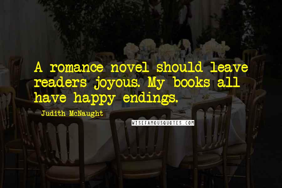 Judith McNaught Quotes: A romance novel should leave readers joyous. My books all have happy endings.