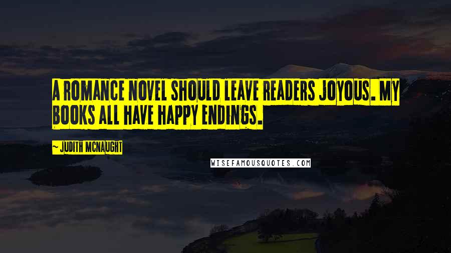 Judith McNaught Quotes: A romance novel should leave readers joyous. My books all have happy endings.