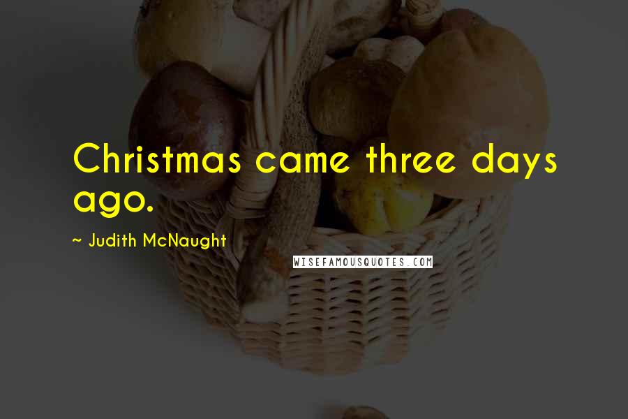 Judith McNaught Quotes: Christmas came three days ago.