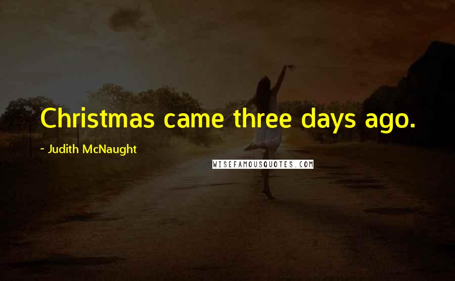 Judith McNaught Quotes: Christmas came three days ago.