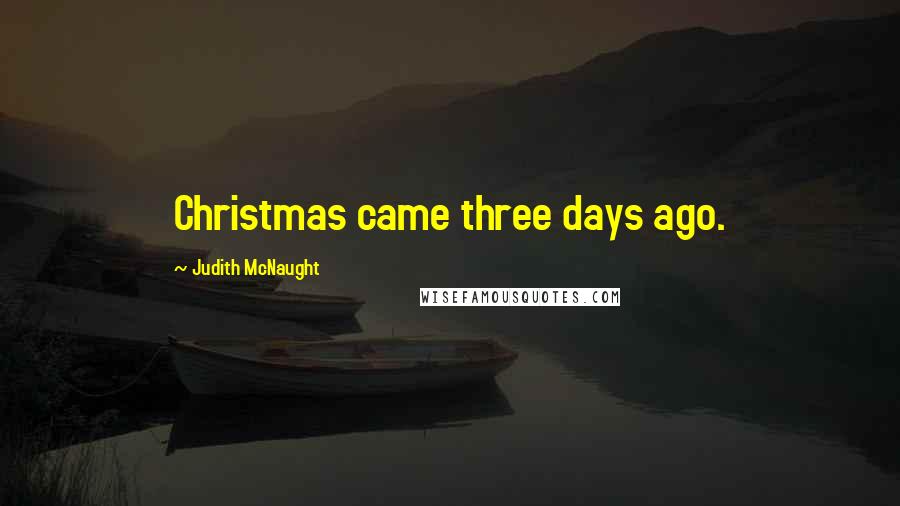 Judith McNaught Quotes: Christmas came three days ago.