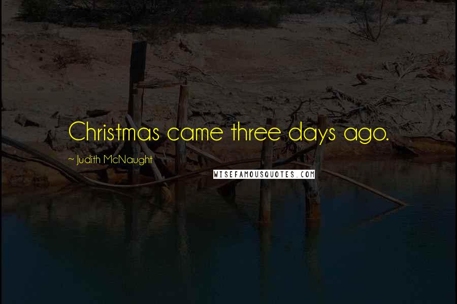 Judith McNaught Quotes: Christmas came three days ago.