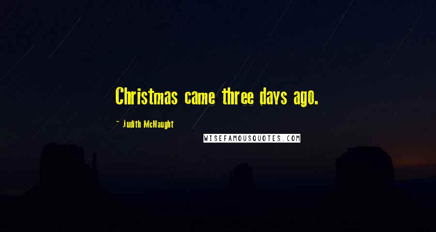 Judith McNaught Quotes: Christmas came three days ago.