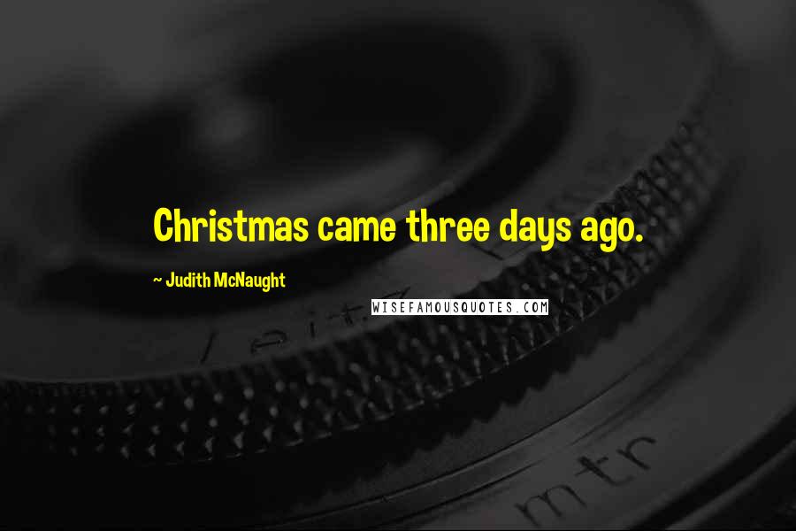 Judith McNaught Quotes: Christmas came three days ago.