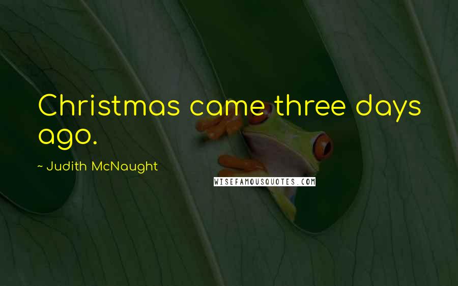 Judith McNaught Quotes: Christmas came three days ago.