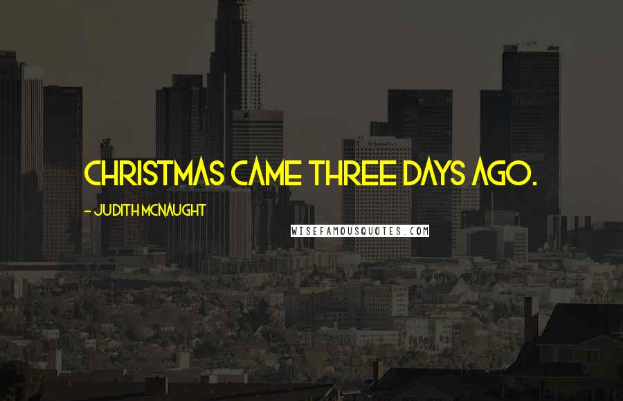 Judith McNaught Quotes: Christmas came three days ago.