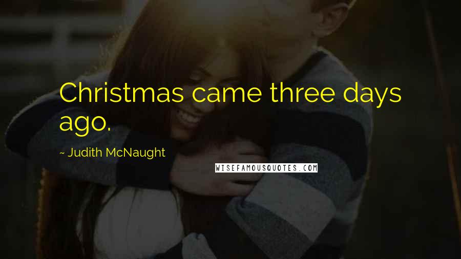 Judith McNaught Quotes: Christmas came three days ago.