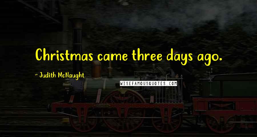 Judith McNaught Quotes: Christmas came three days ago.