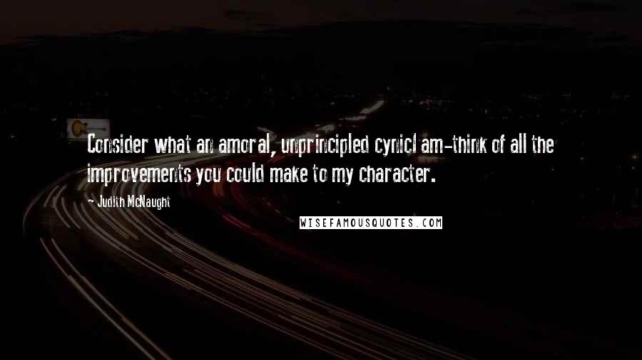 Judith McNaught Quotes: Consider what an amoral, unprincipled cynicI am-think of all the improvements you could make to my character.