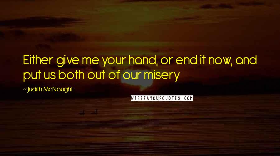 Judith McNaught Quotes: Either give me your hand, or end it now, and put us both out of our misery