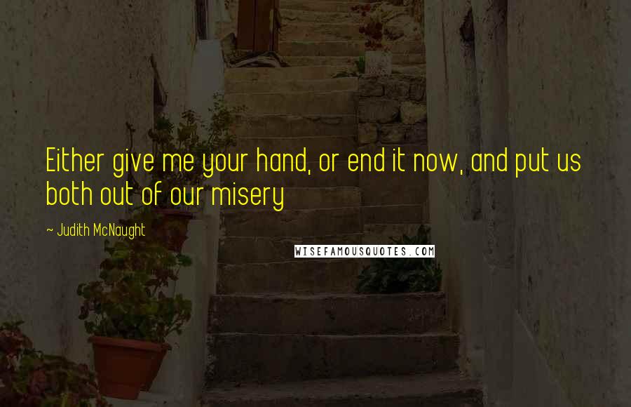 Judith McNaught Quotes: Either give me your hand, or end it now, and put us both out of our misery