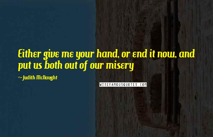 Judith McNaught Quotes: Either give me your hand, or end it now, and put us both out of our misery