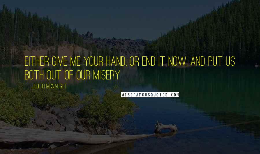 Judith McNaught Quotes: Either give me your hand, or end it now, and put us both out of our misery