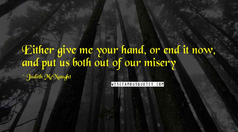 Judith McNaught Quotes: Either give me your hand, or end it now, and put us both out of our misery