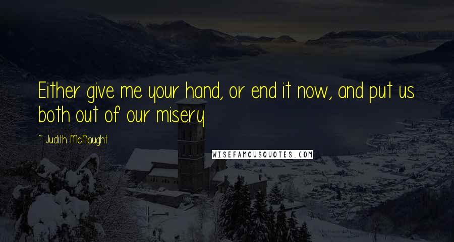 Judith McNaught Quotes: Either give me your hand, or end it now, and put us both out of our misery