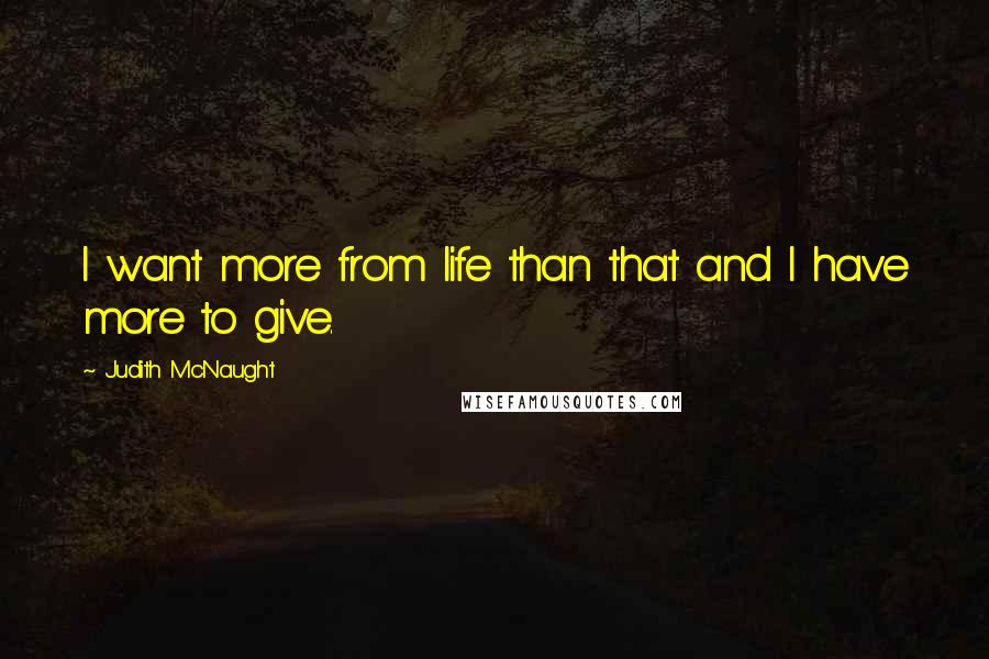 Judith McNaught Quotes: I want more from life than that and I have more to give.