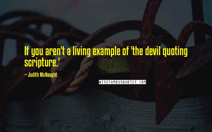 Judith McNaught Quotes: If you aren't a living example of 'the devil quoting scripture.'