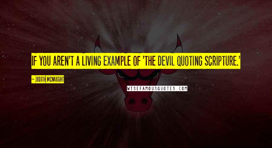 Judith McNaught Quotes: If you aren't a living example of 'the devil quoting scripture.'