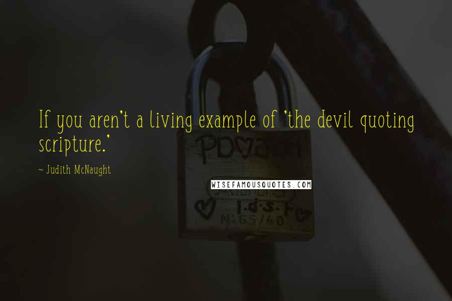 Judith McNaught Quotes: If you aren't a living example of 'the devil quoting scripture.'