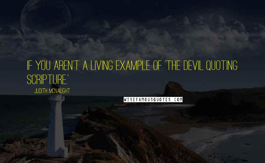 Judith McNaught Quotes: If you aren't a living example of 'the devil quoting scripture.'