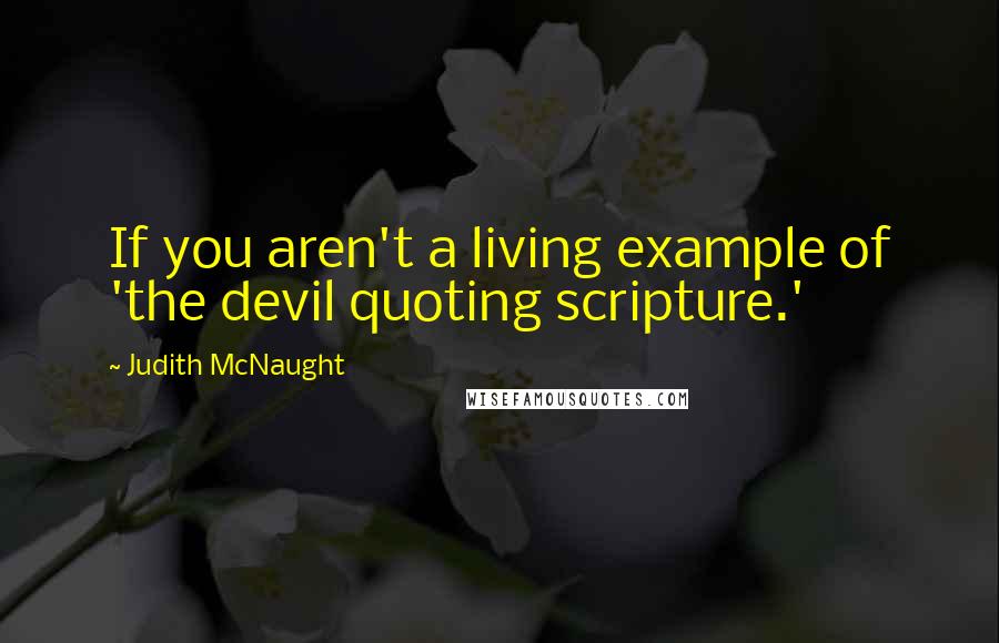 Judith McNaught Quotes: If you aren't a living example of 'the devil quoting scripture.'