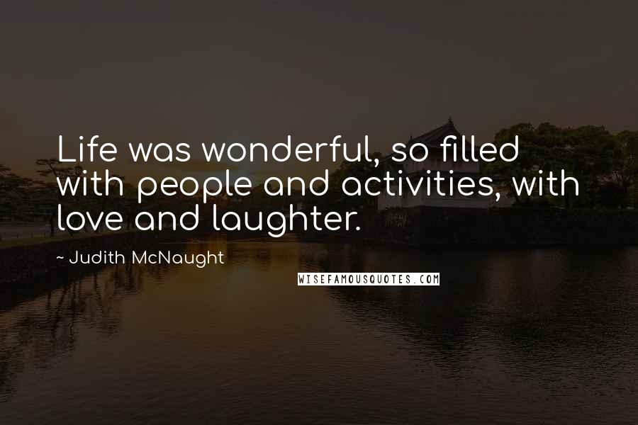 Judith McNaught Quotes: Life was wonderful, so filled with people and activities, with love and laughter.