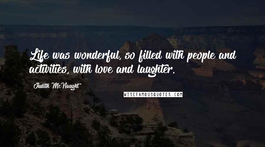 Judith McNaught Quotes: Life was wonderful, so filled with people and activities, with love and laughter.