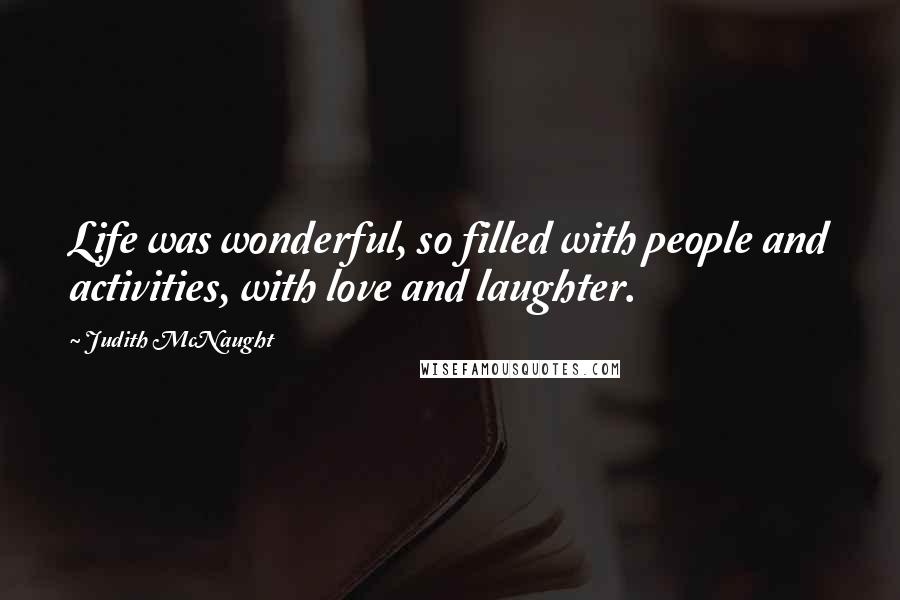Judith McNaught Quotes: Life was wonderful, so filled with people and activities, with love and laughter.