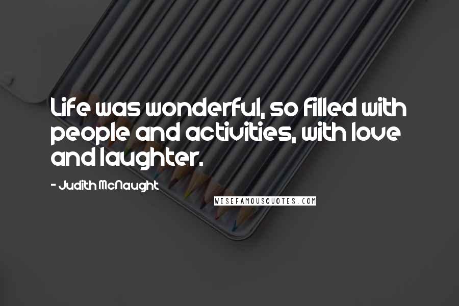 Judith McNaught Quotes: Life was wonderful, so filled with people and activities, with love and laughter.