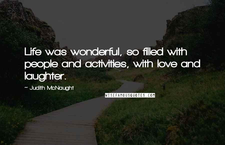 Judith McNaught Quotes: Life was wonderful, so filled with people and activities, with love and laughter.