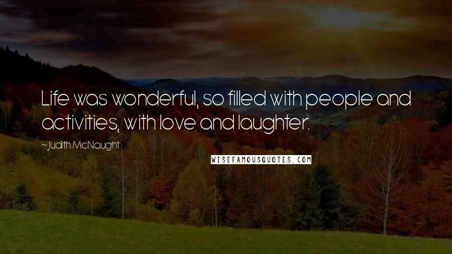 Judith McNaught Quotes: Life was wonderful, so filled with people and activities, with love and laughter.