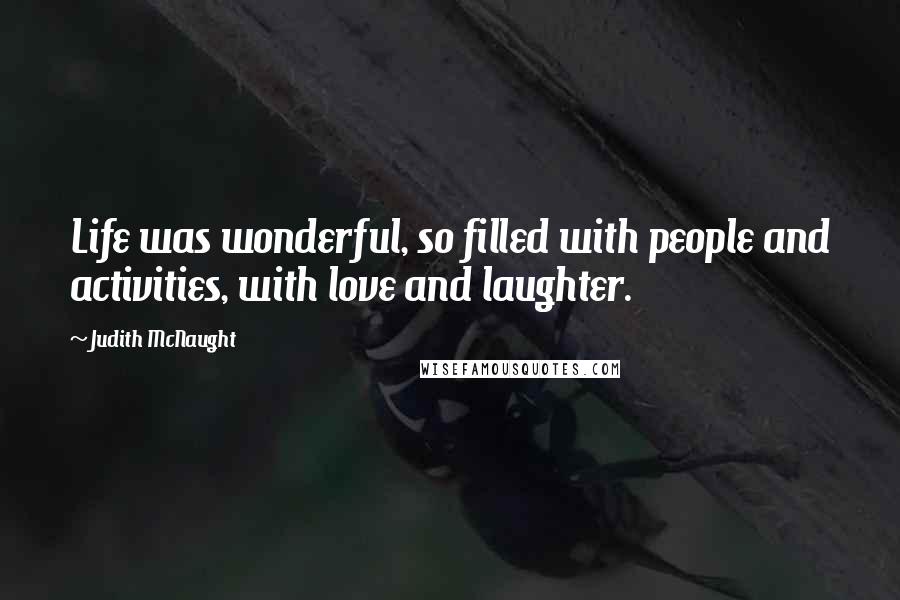 Judith McNaught Quotes: Life was wonderful, so filled with people and activities, with love and laughter.