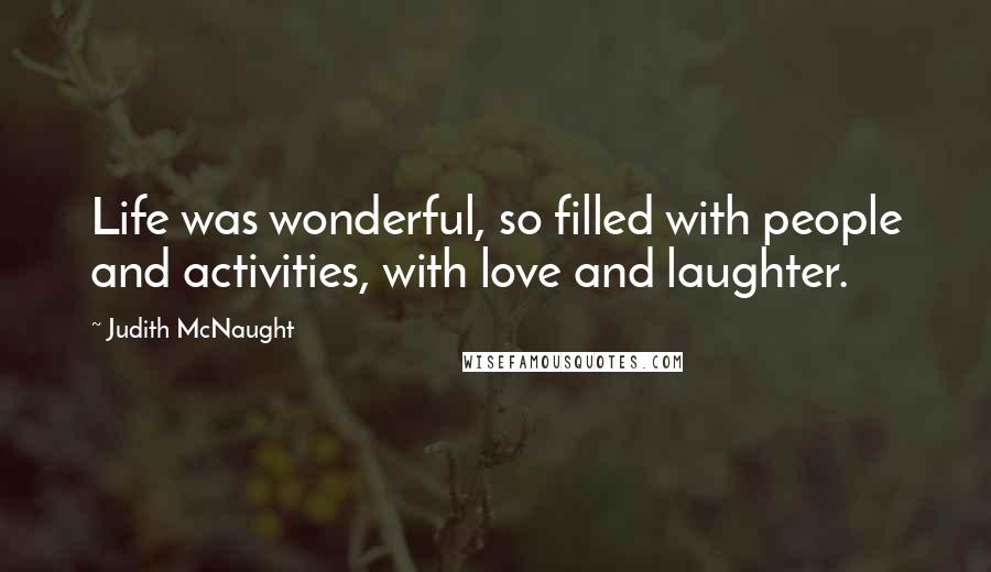 Judith McNaught Quotes: Life was wonderful, so filled with people and activities, with love and laughter.
