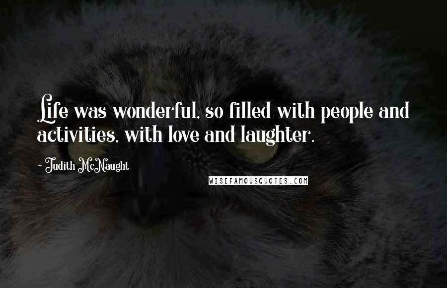 Judith McNaught Quotes: Life was wonderful, so filled with people and activities, with love and laughter.