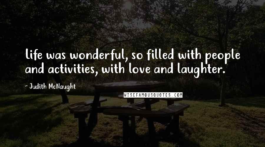 Judith McNaught Quotes: Life was wonderful, so filled with people and activities, with love and laughter.