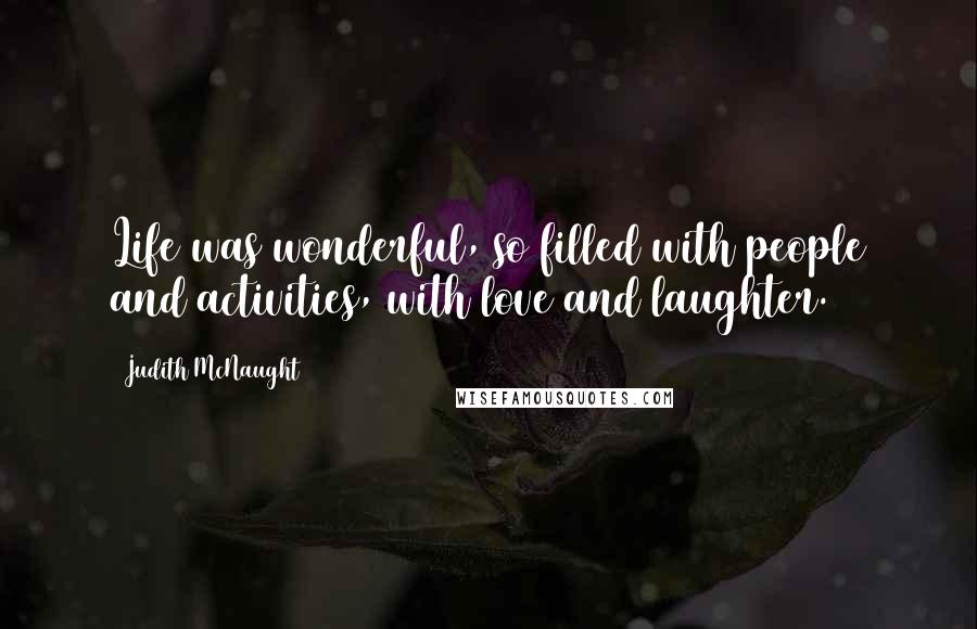 Judith McNaught Quotes: Life was wonderful, so filled with people and activities, with love and laughter.