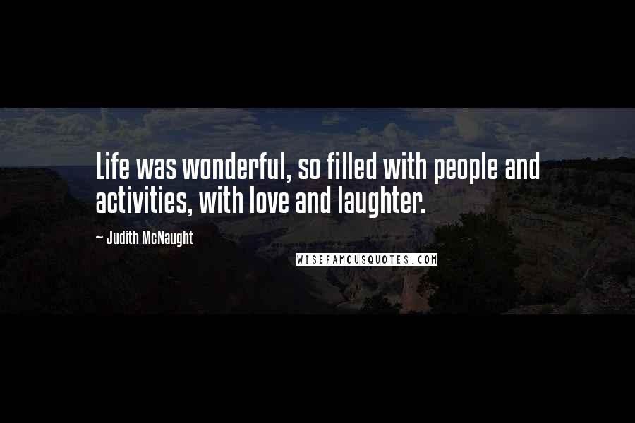 Judith McNaught Quotes: Life was wonderful, so filled with people and activities, with love and laughter.