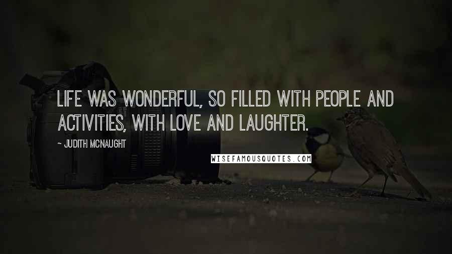 Judith McNaught Quotes: Life was wonderful, so filled with people and activities, with love and laughter.