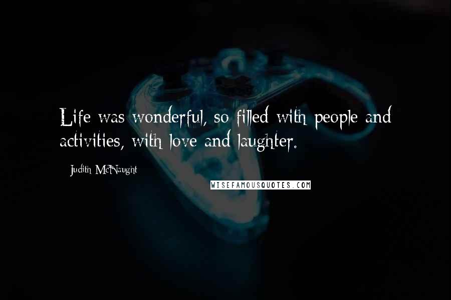 Judith McNaught Quotes: Life was wonderful, so filled with people and activities, with love and laughter.