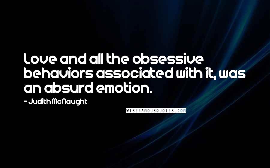 Judith McNaught Quotes: Love and all the obsessive behaviors associated with it, was an absurd emotion.