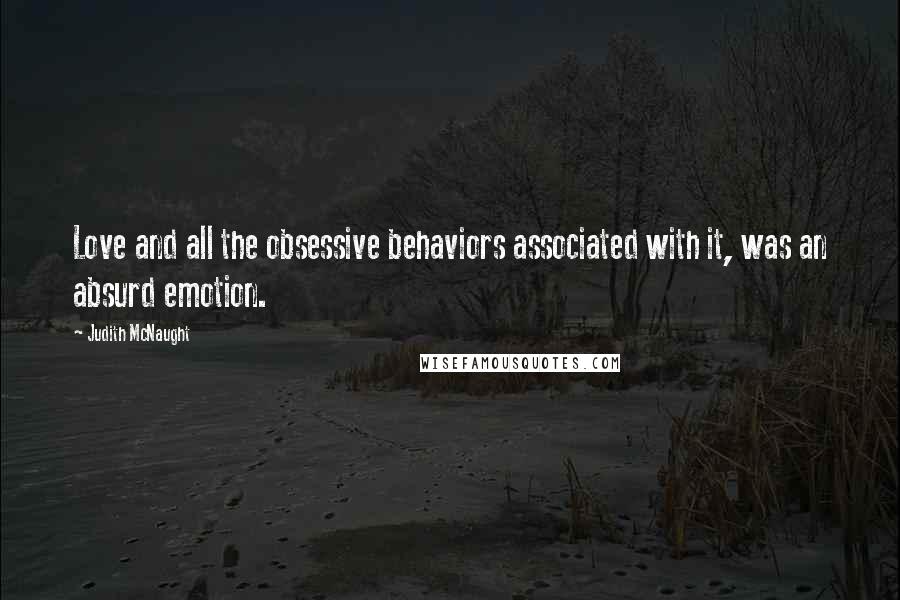 Judith McNaught Quotes: Love and all the obsessive behaviors associated with it, was an absurd emotion.